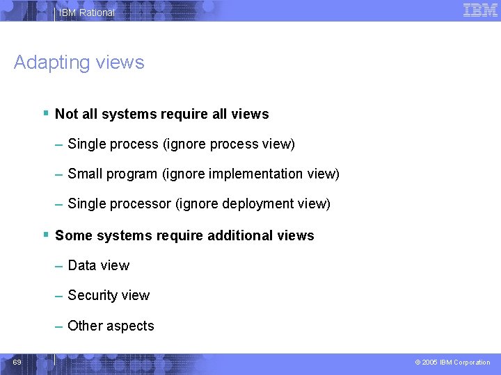 IBM Rational Adapting views § Not all systems require all views – Single process