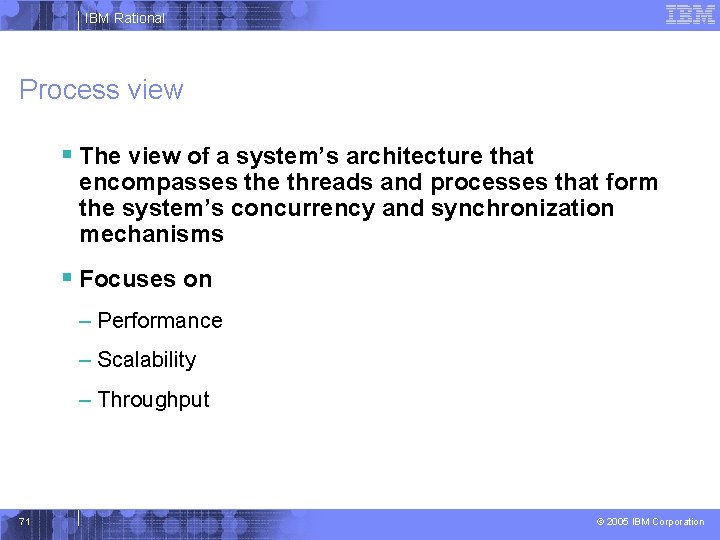 IBM Rational Process view § The view of a system’s architecture that encompasses the