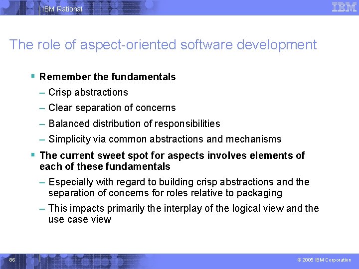 IBM Rational The role of aspect-oriented software development § Remember the fundamentals – Crisp