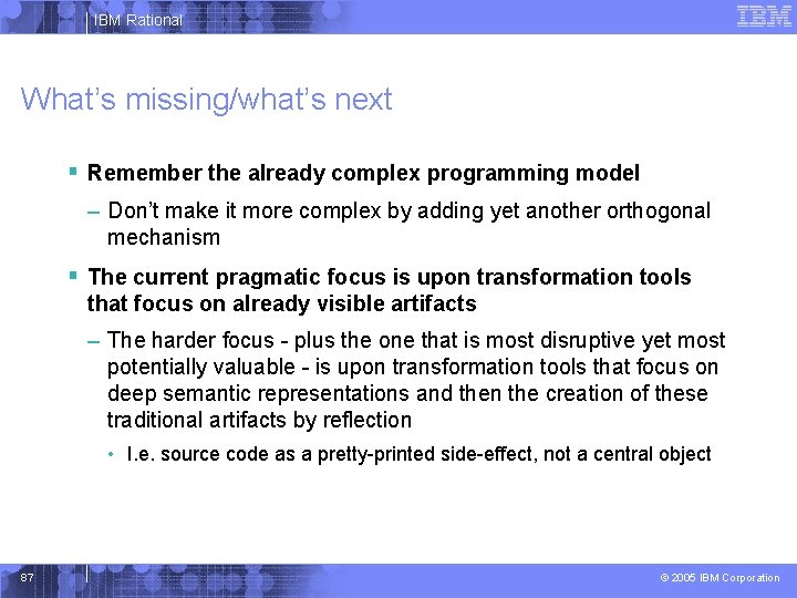 IBM Rational What’s missing/what’s next § Remember the already complex programming model – Don’t