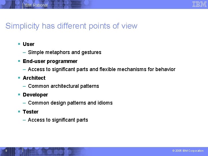 IBM Rational Simplicity has different points of view § User – Simple metaphors and