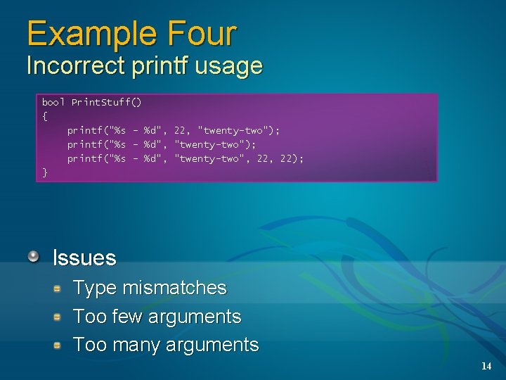 Example Four Incorrect printf usage bool Print. Stuff() { printf("%s - %d", 22, "twenty-two"); Example Four Incorrect printf usage bool Print. Stuff() { printf("%s - %d", 22, "twenty-two");