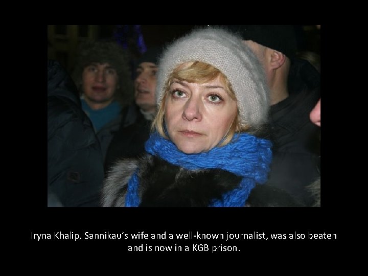 Iryna Khalip, Sannikau’s wife and a well-known journalist, was also beaten and is now