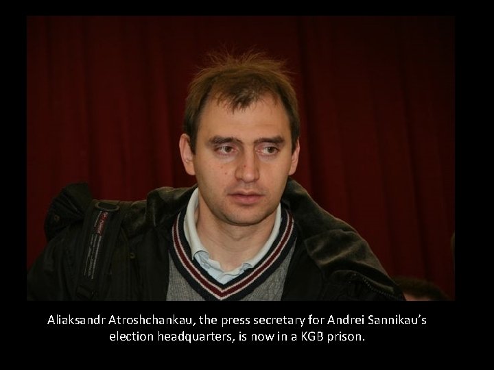 Aliaksandr Atroshchankau, the press secretary for Andrei Sannikau’s election headquarters, is now in a