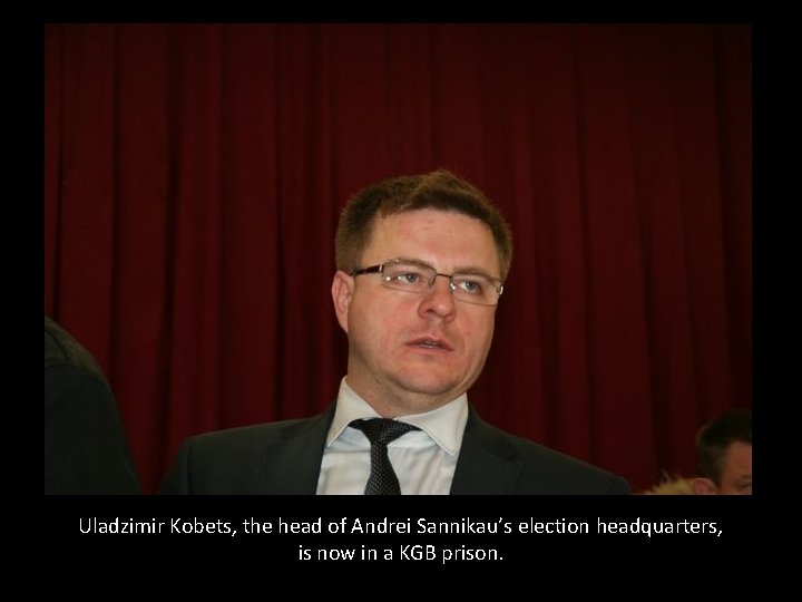 Uladzimir Kobets, the head of Andrei Sannikau’s election headquarters, is now in a KGB