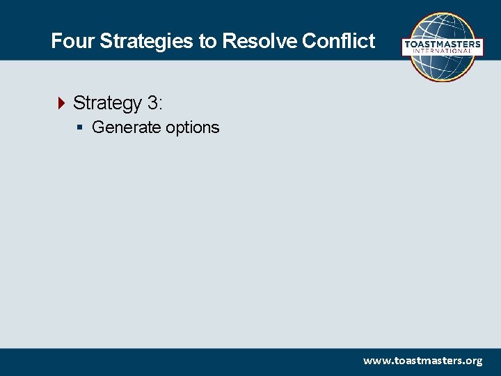 Four Strategies to Resolve Conflict Strategy 3: § Generate options www. toastmasters. org 