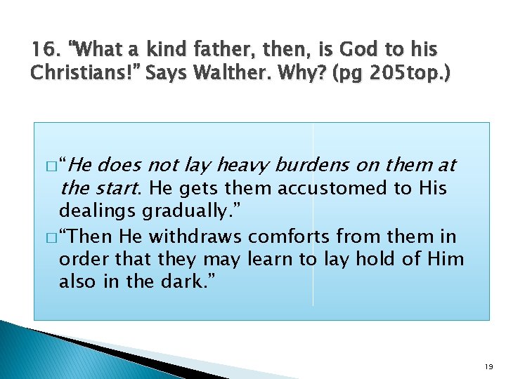 16. “What a kind father, then, is God to his Christians!” Says Walther. Why?