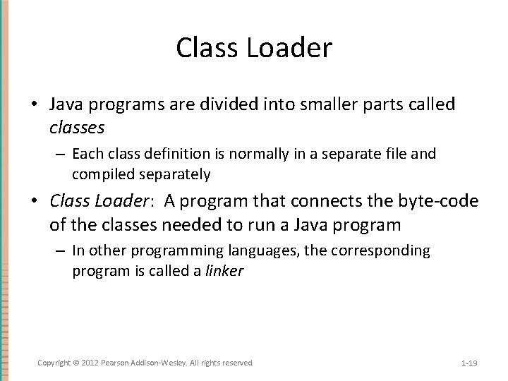 Class Loader • Java programs are divided into smaller parts called classes – Each