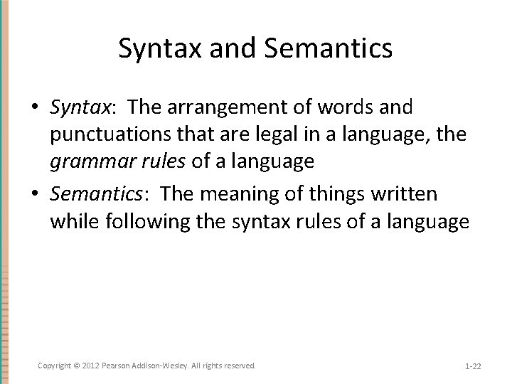 Syntax and Semantics • Syntax: The arrangement of words and punctuations that are legal