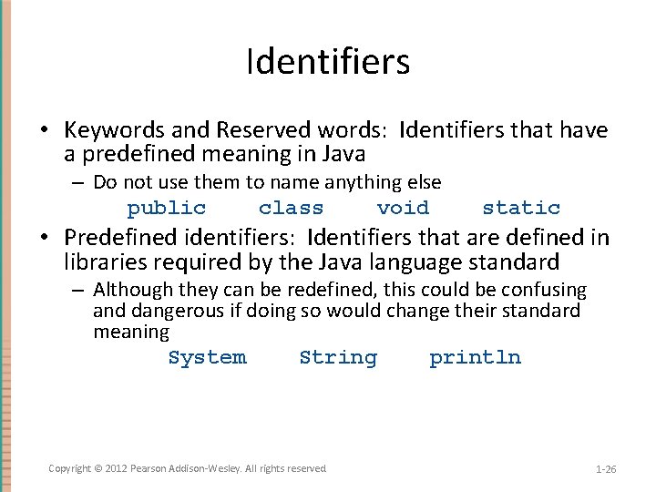 Identifiers • Keywords and Reserved words: Identifiers that have a predefined meaning in Java