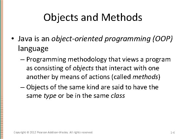 Objects and Methods • Java is an object-oriented programming (OOP) language – Programming methodology