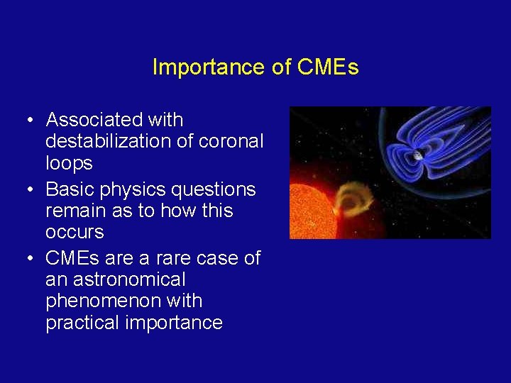 Importance of CMEs • Associated with destabilization of coronal loops • Basic physics questions