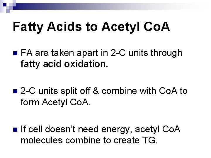 Fatty Acids to Acetyl Co. A n FA are taken apart in 2 -C