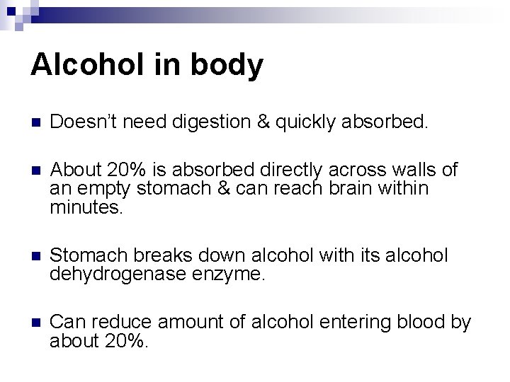 Alcohol in body n Doesn’t need digestion & quickly absorbed. n About 20% is