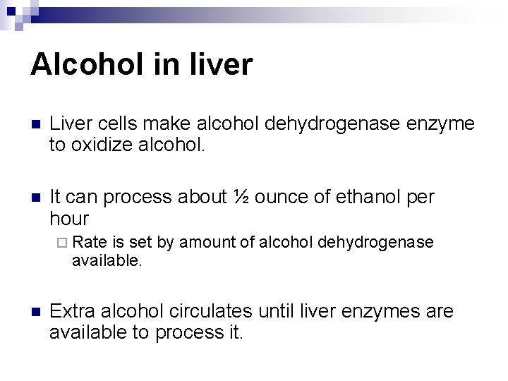 Alcohol in liver n Liver cells make alcohol dehydrogenase enzyme to oxidize alcohol. n