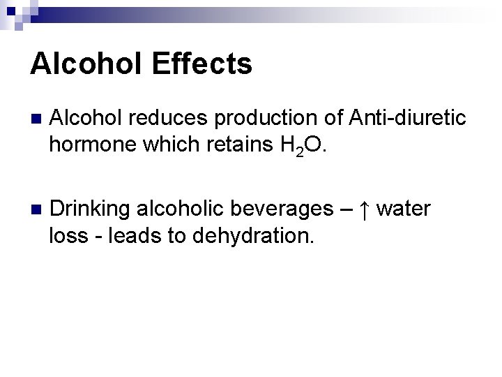 Alcohol Effects n Alcohol reduces production of Anti-diuretic hormone which retains H 2 O.