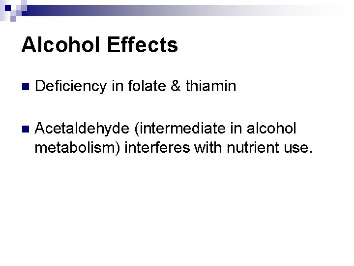 Alcohol Effects n Deficiency in folate & thiamin n Acetaldehyde (intermediate in alcohol metabolism)