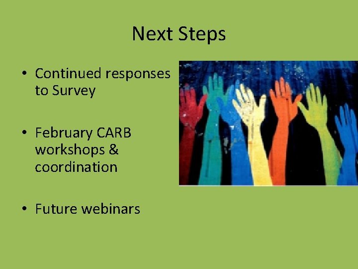 Next Steps • Continued responses to Survey • February CARB workshops & coordination •