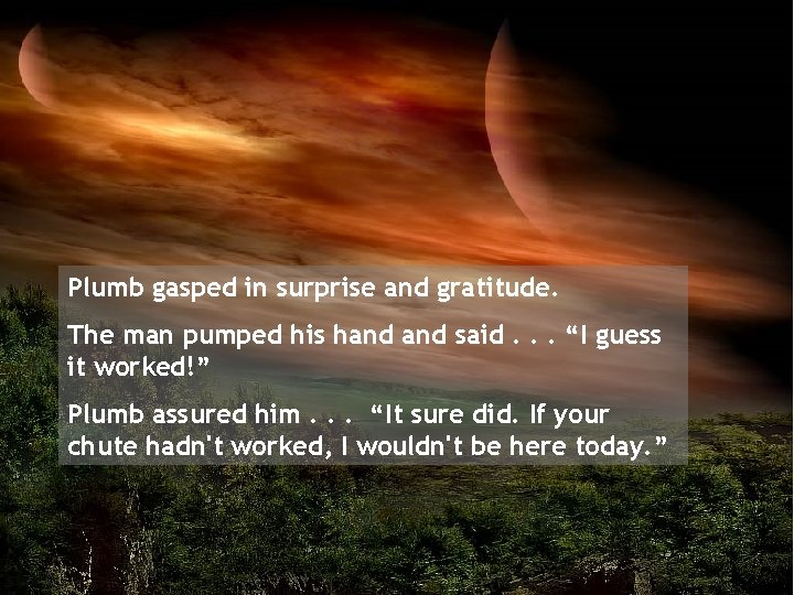 Plumb gasped in surprise and gratitude. The man pumped his hand said. . .