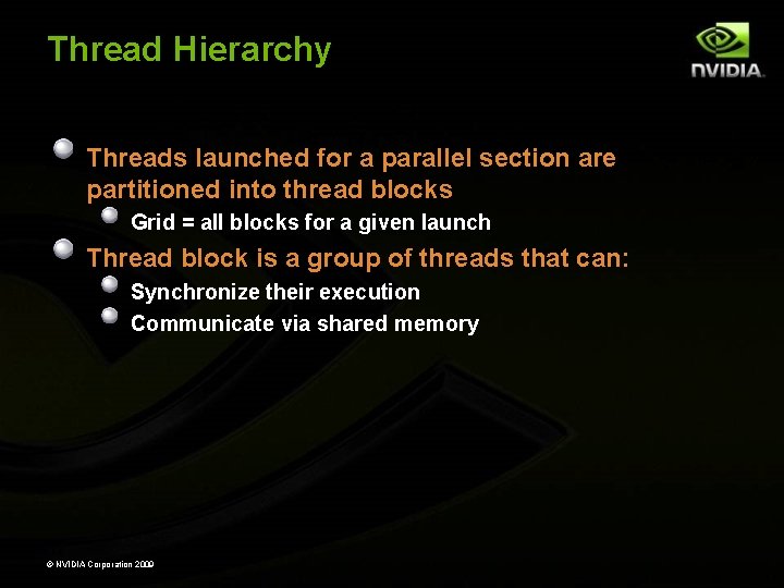 Thread Hierarchy Threads launched for a parallel section are partitioned into thread blocks Grid Thread Hierarchy Threads launched for a parallel section are partitioned into thread blocks Grid