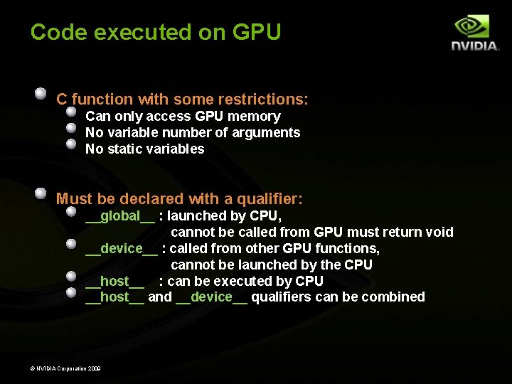 Code executed on GPU C function with some restrictions: Can only access GPU memory Code executed on GPU C function with some restrictions: Can only access GPU memory