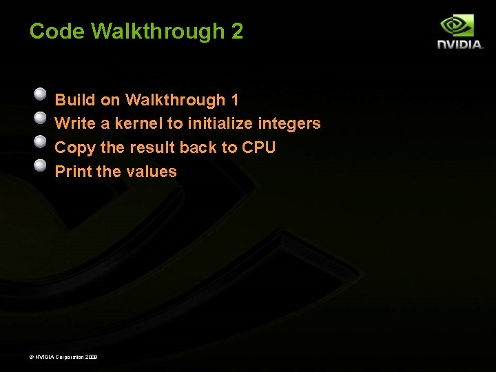 Code Walkthrough 2 Build on Walkthrough 1 Write a kernel to initialize integers Copy