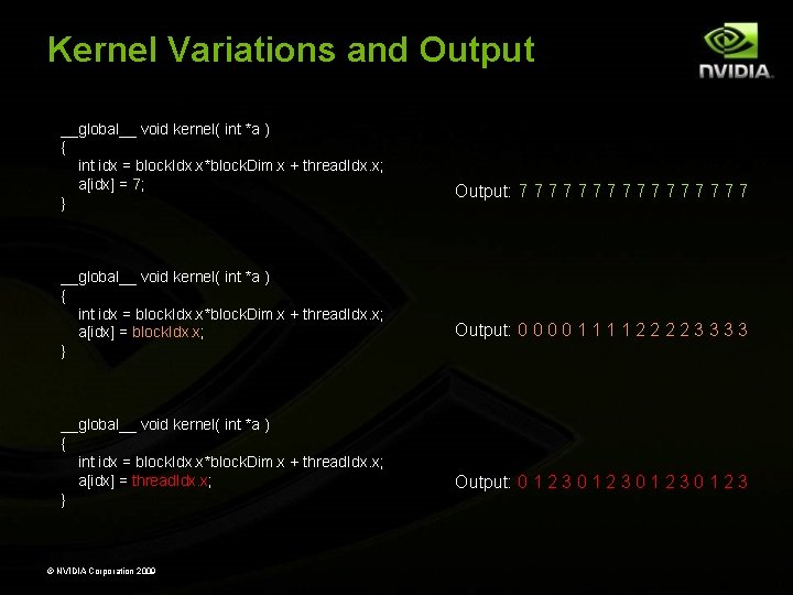 Kernel Variations and Output __global__ void kernel( int *a ) { int idx =