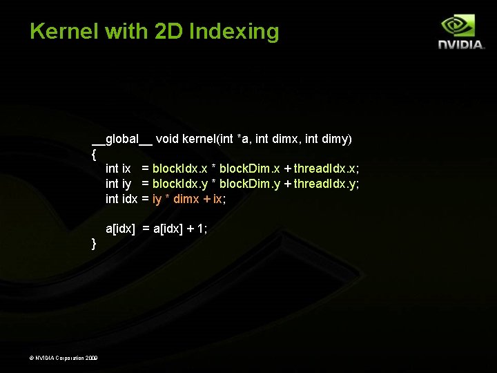 Kernel with 2 D Indexing __global__ void kernel(int *a, int dimx, int dimy) {