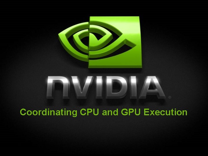 Coordinating CPU and GPU Execution Coordinating CPU and GPU Execution