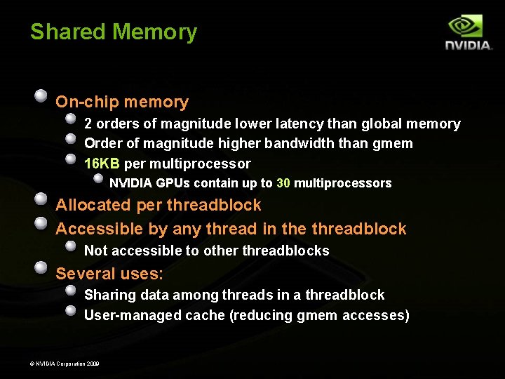 Shared Memory On-chip memory 2 orders of magnitude lower latency than global memory Order Shared Memory On-chip memory 2 orders of magnitude lower latency than global memory Order