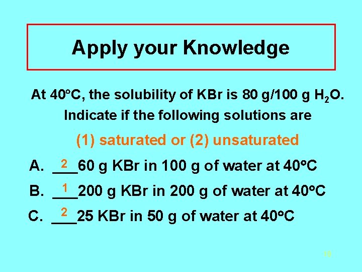 Apply your Knowledge At 40 C, the solubility of KBr is 80 g/100 g