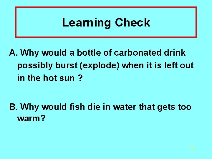 Learning Check A. Why would a bottle of carbonated drink possibly burst (explode) when