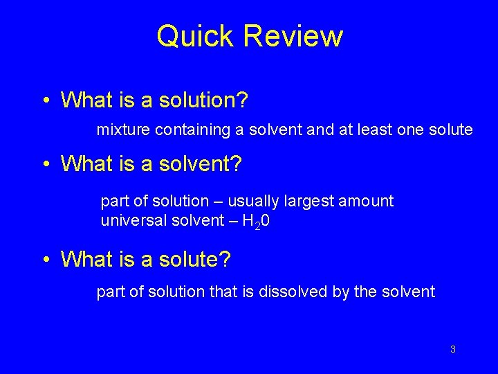 Quick Review • What is a solution? mixture containing a solvent and at least