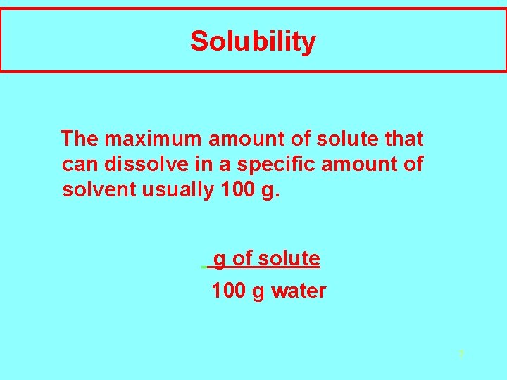 Solubility The maximum amount of solute that can dissolve in a specific amount of