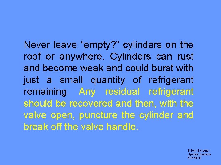 Never leave “empty? ” cylinders on the roof or anywhere. Cylinders can rust and