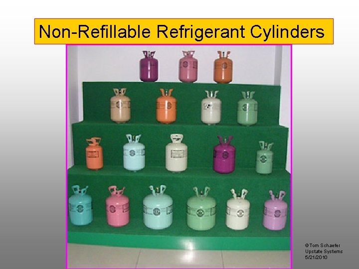 Non-Refillable Refrigerant Cylinders ©Tom Schaefer Upstate Systems 5/21/2010 