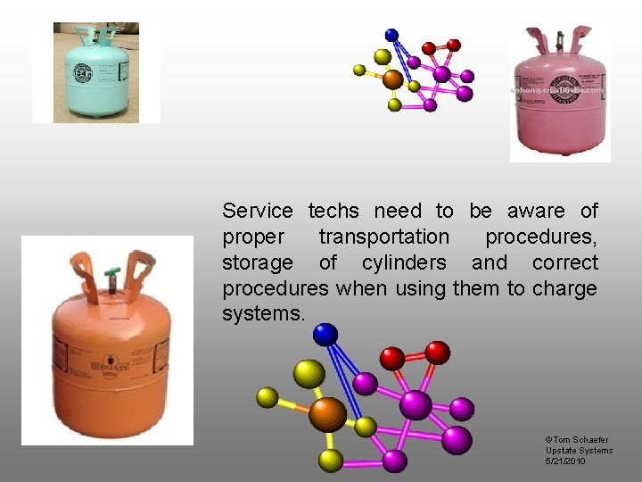 Service techs need to be aware of proper transportation procedures, storage of cylinders and