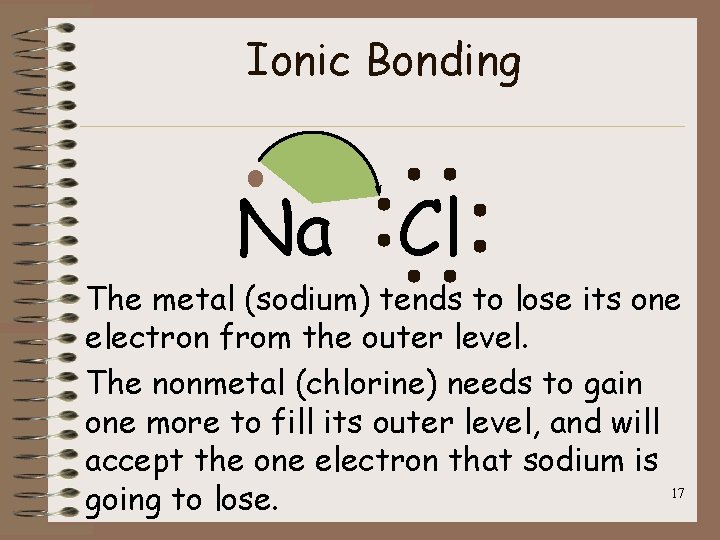 Ionic Bonding Na Cl The metal (sodium) tends to lose its one electron from