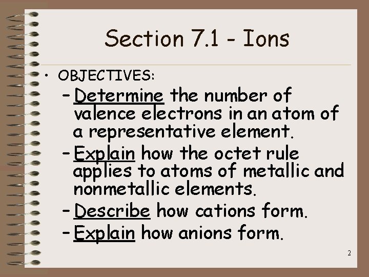 Section 7. 1 - Ions • OBJECTIVES: – Determine the number of valence electrons