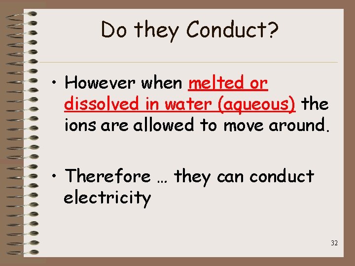 Do they Conduct? • However when melted or dissolved in water (aqueous) the ions