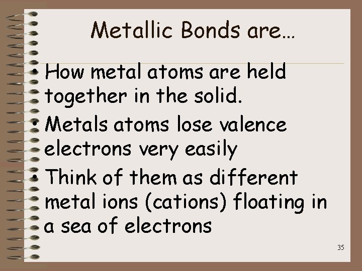Metallic Bonds are… • How metal atoms are held together in the solid. •