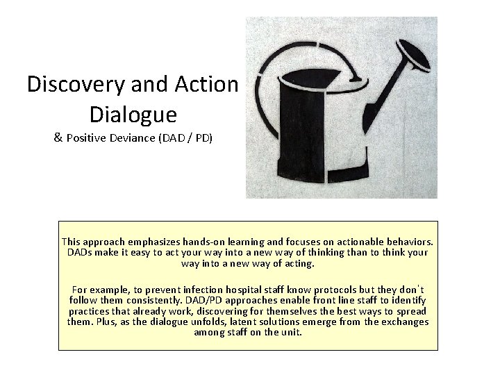 Discovery and Action Dialogue & Positive Deviance (DAD / PD) This approach emphasizes hands-on