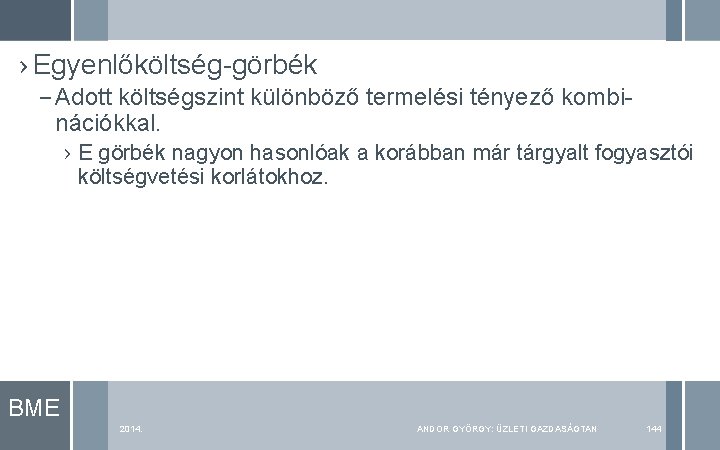 › Egyenlőköltség-görbék – Adott költségszint különböző termelési tényező kombinációkkal. › E görbék nagyon hasonlóak