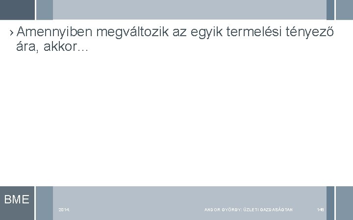 › Amennyiben megváltozik az egyik termelési tényező ára, akkor… BME 2014. ANDOR GYÖRGY: ÜZLETI