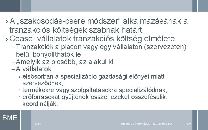 › A „szakosodás-csere módszer” alkalmazásának a tranzakciós költségek szabnak határt. › Coase: vállalatok tranzakciós