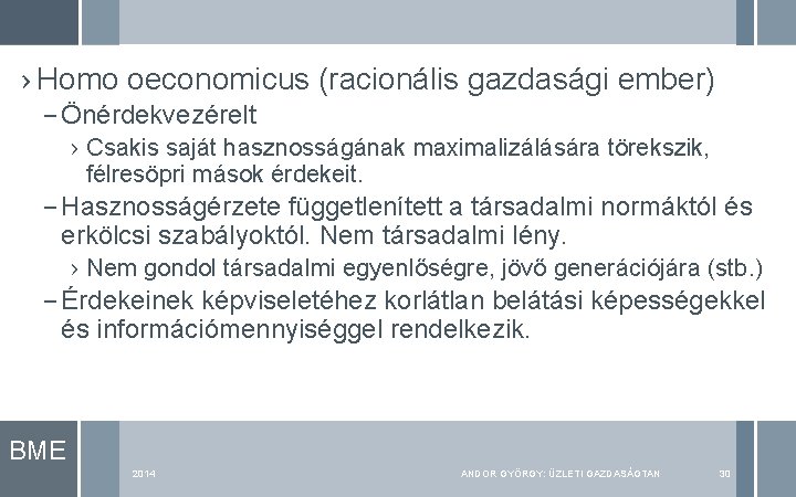 › Homo oeconomicus (racionális gazdasági ember) – Önérdekvezérelt › Csakis saját hasznosságának maximalizálására törekszik,