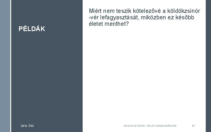 PÉLDÁK 2012. ŐSZ Miért nem teszik kötelezővé a köldökzsinór -vér lefagyasztását, miközben ez később