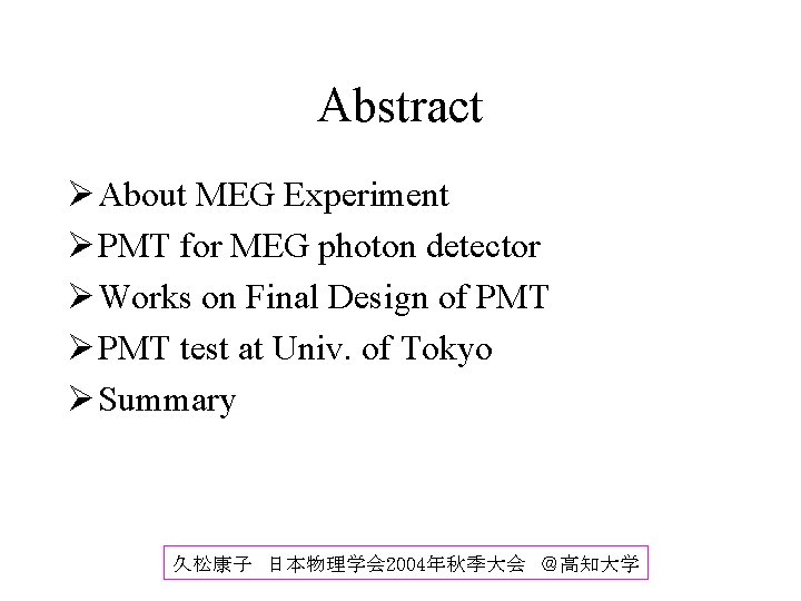 Abstract Ø About MEG Experiment Ø PMT for MEG photon detector Ø Works on