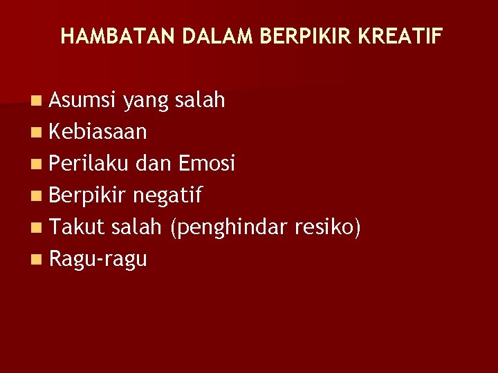 HAMBATAN DALAM BERPIKIR KREATIF n Asumsi yang salah n Kebiasaan n Perilaku dan Emosi