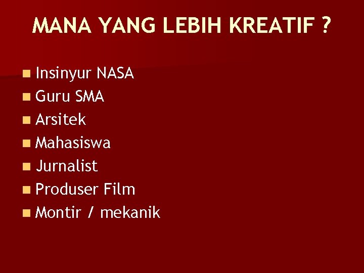 MANA YANG LEBIH KREATIF ? n Insinyur NASA n Guru SMA n Arsitek n